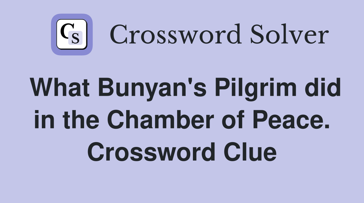 What Bunyan's Pilgrim did in the Chamber of Peace. Crossword Clue
