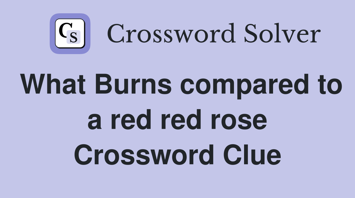 What Burns compared to a red red rose Crossword Clue