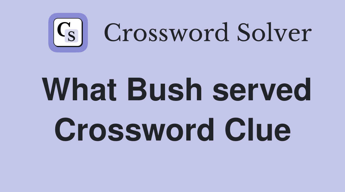 What Bush served Crossword Clue