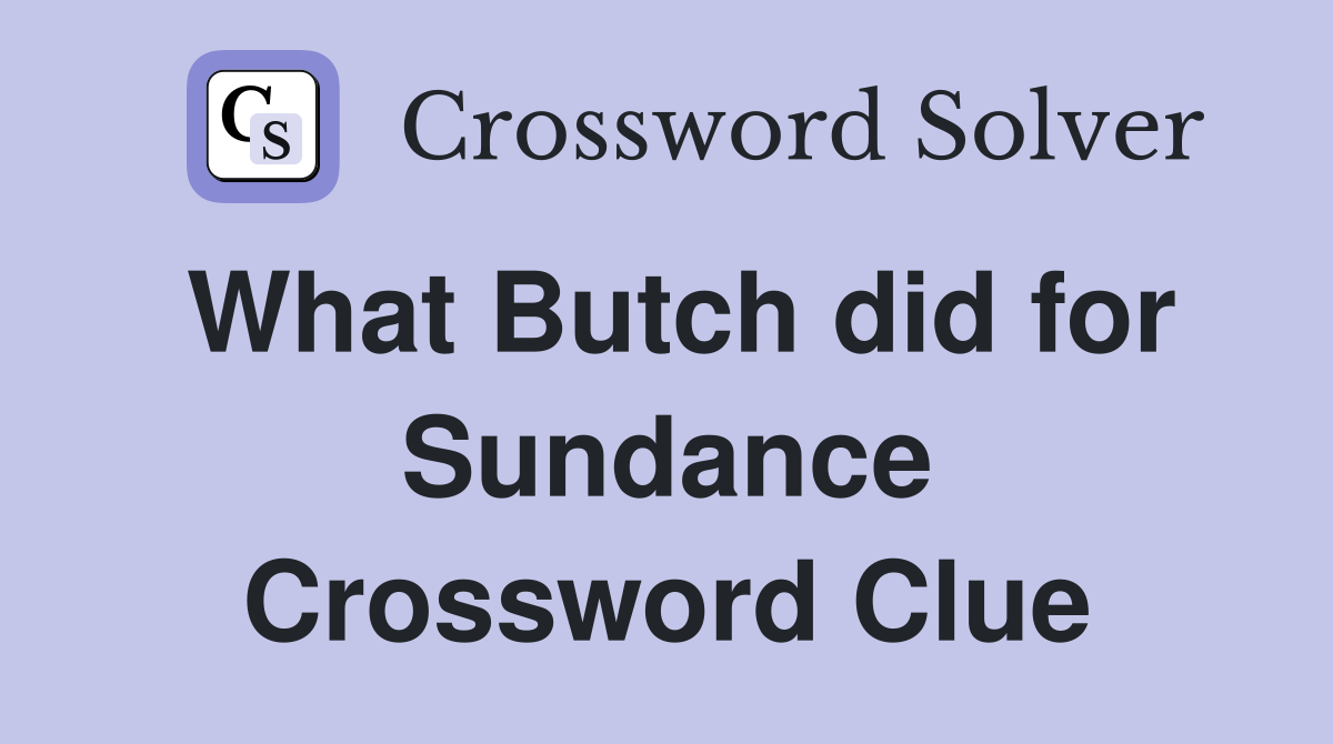 What Butch did for Sundance Crossword Clue