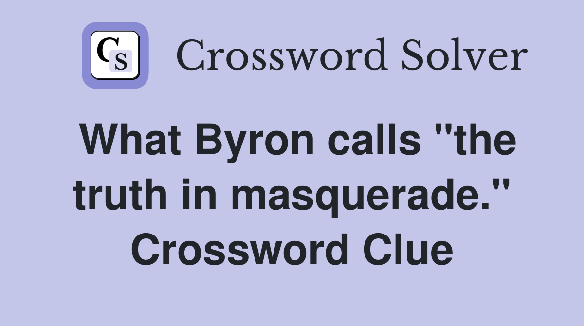 What Byron calls "the truth in masquerade." Crossword Clue