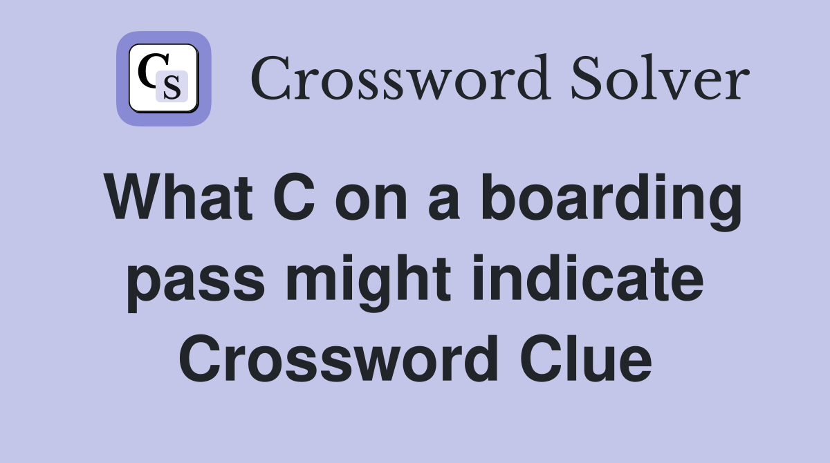What C on a boarding pass might indicate Crossword Clue
