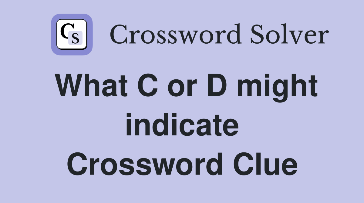 What C or D might indicate Crossword Clue