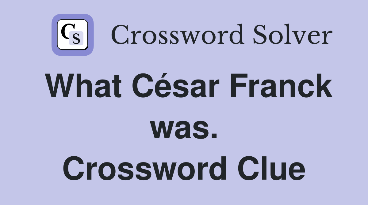 What César Franck was. Crossword Clue