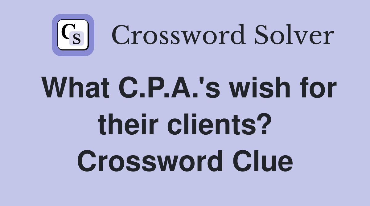 What C.P.A.'s wish for their clients? Crossword Clue