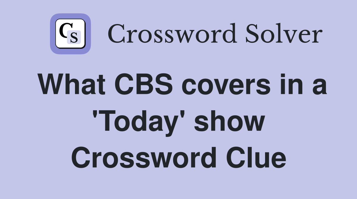 What CBS covers in a 'Today' show Crossword Clue