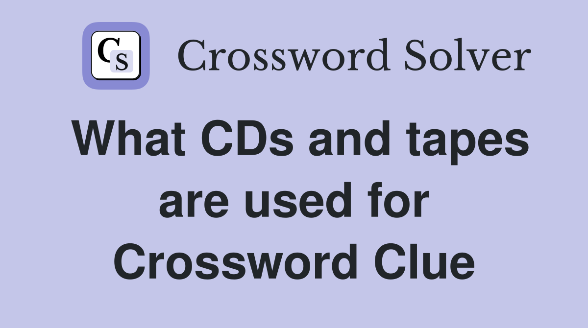 What CDs and tapes are used for Crossword Clue