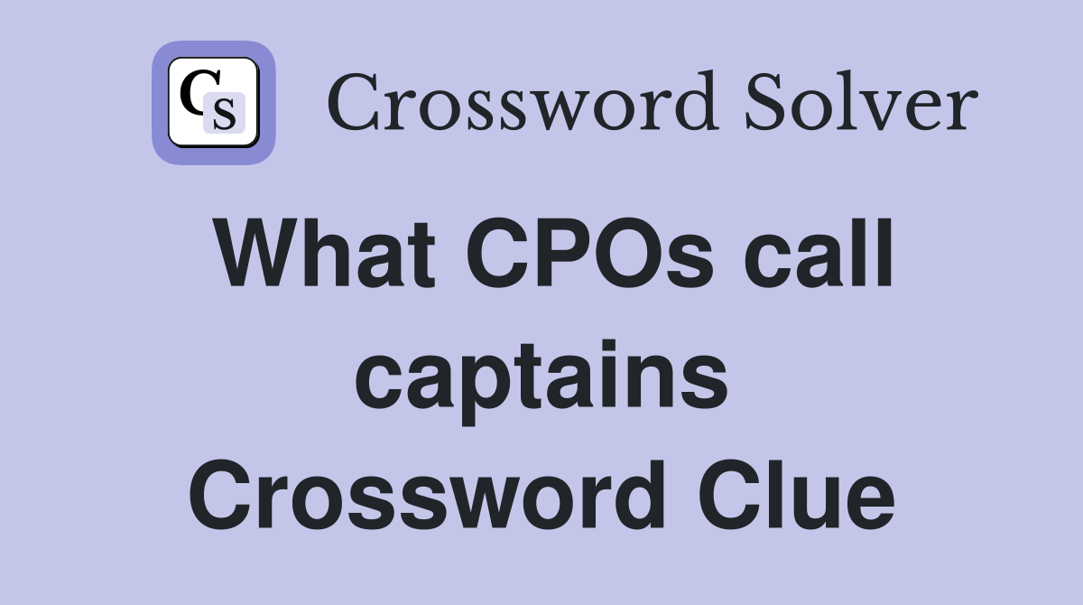 What CPOs call captains Crossword Clue