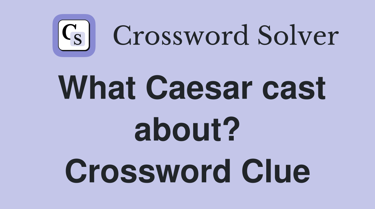 What Caesar cast about? Crossword Clue