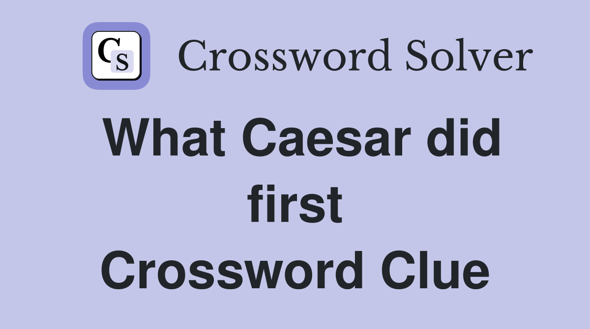 What Caesar did first Crossword Clue