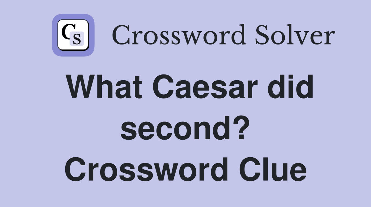 What Caesar did second? Crossword Clue