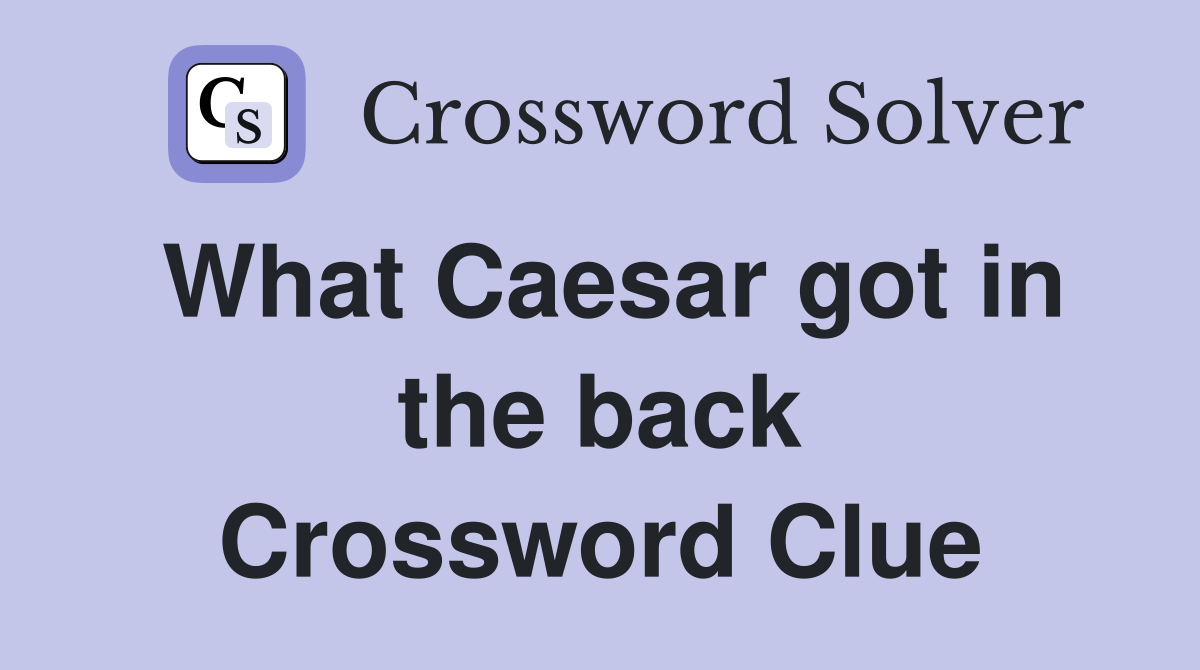 What Caesar got in the back Crossword Clue