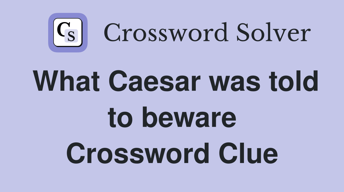 What Caesar was told to beware Crossword Clue