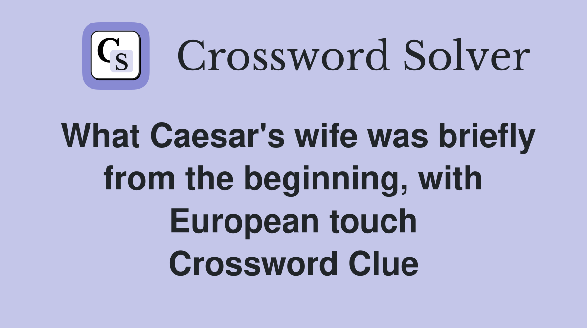 What Caesar's wife was briefly from the beginning, with European touch Crossword Clue