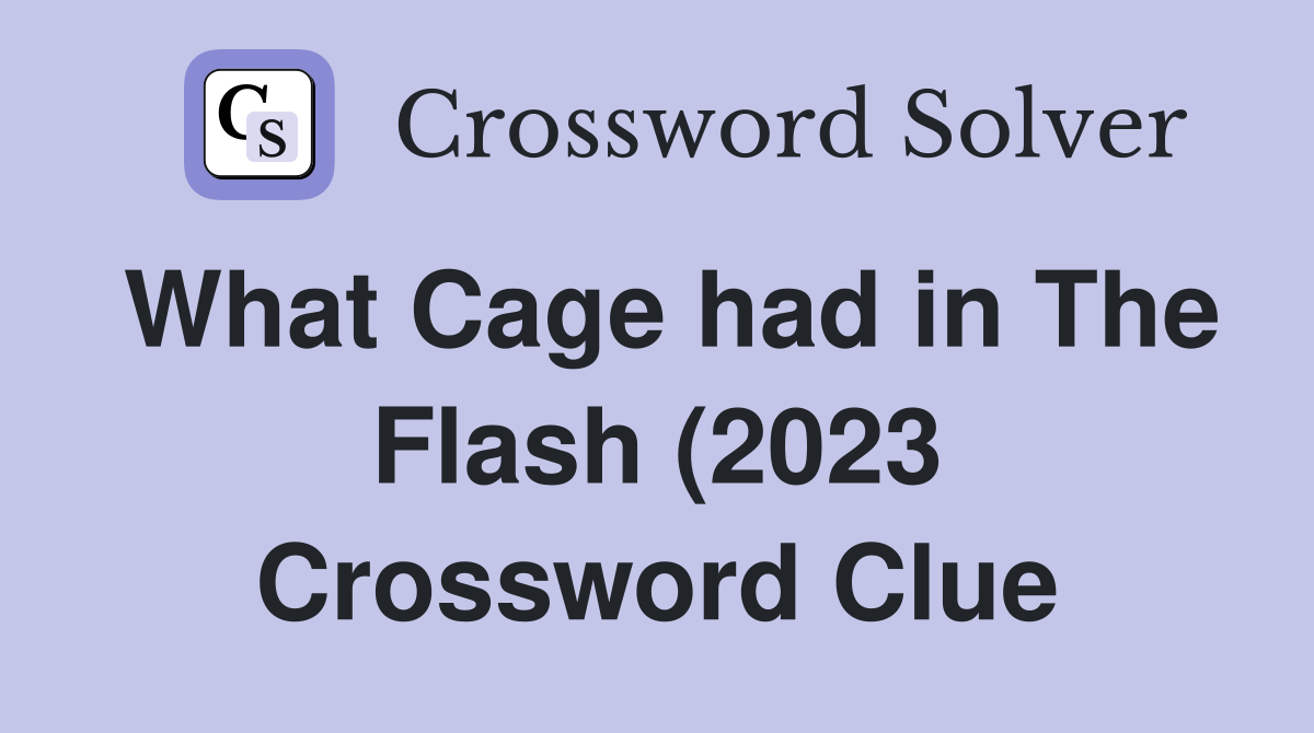 What Cage had in The Flash (2023) Crossword Clue Answers Crossword What Cage had in The Flash (2023) Crossword Clue Answers Crossword