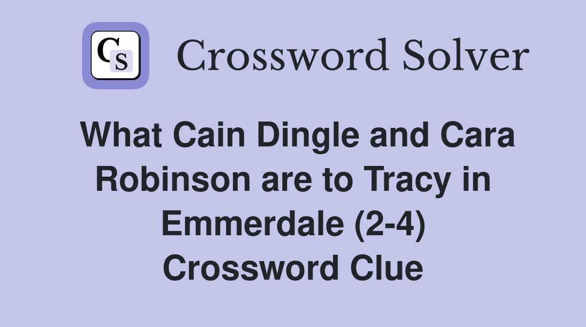 What Cain Dingle and Cara Robinson are to Tracy in Emmerdale (2-4) Crossword Clue