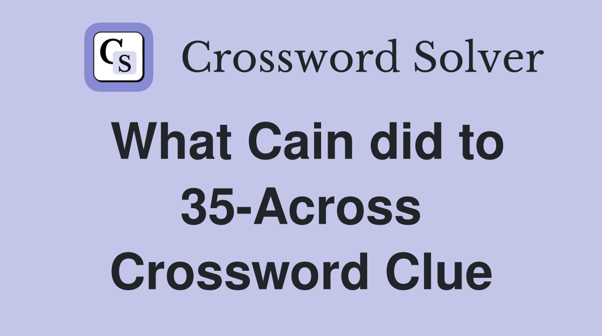 What Cain did to 35-Across Crossword Clue