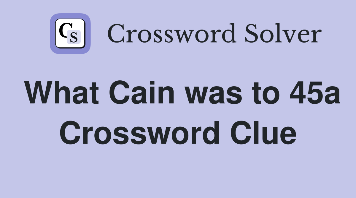 What Cain was to 45a Crossword Clue