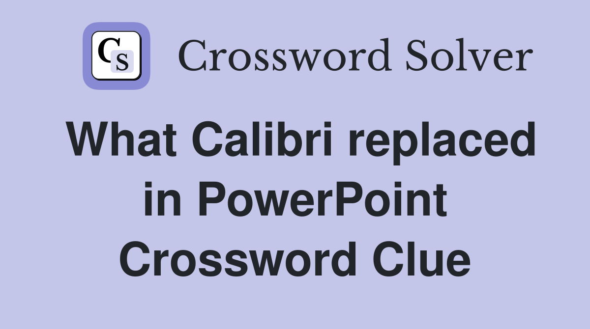 What Calibri replaced in PowerPoint Crossword Clue