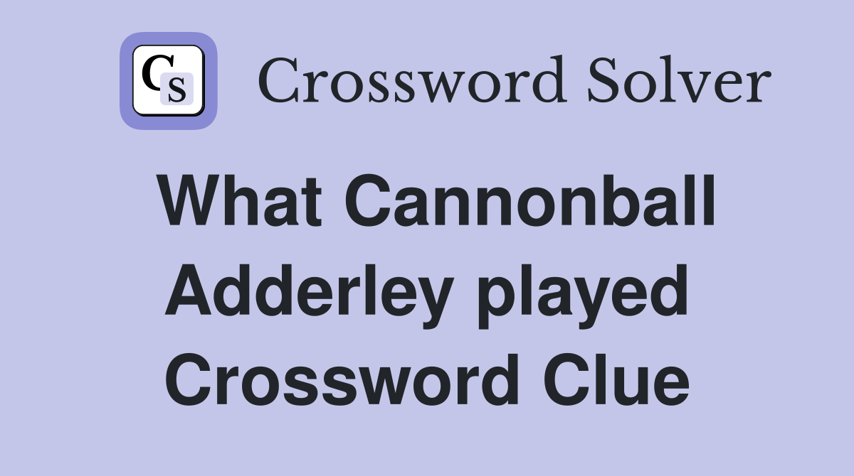 What Cannonball Adderley played Crossword Clue