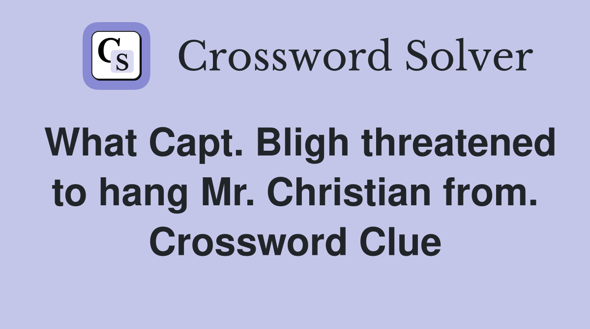 What Capt. Bligh threatened to hang Mr. Christian from. Crossword Clue