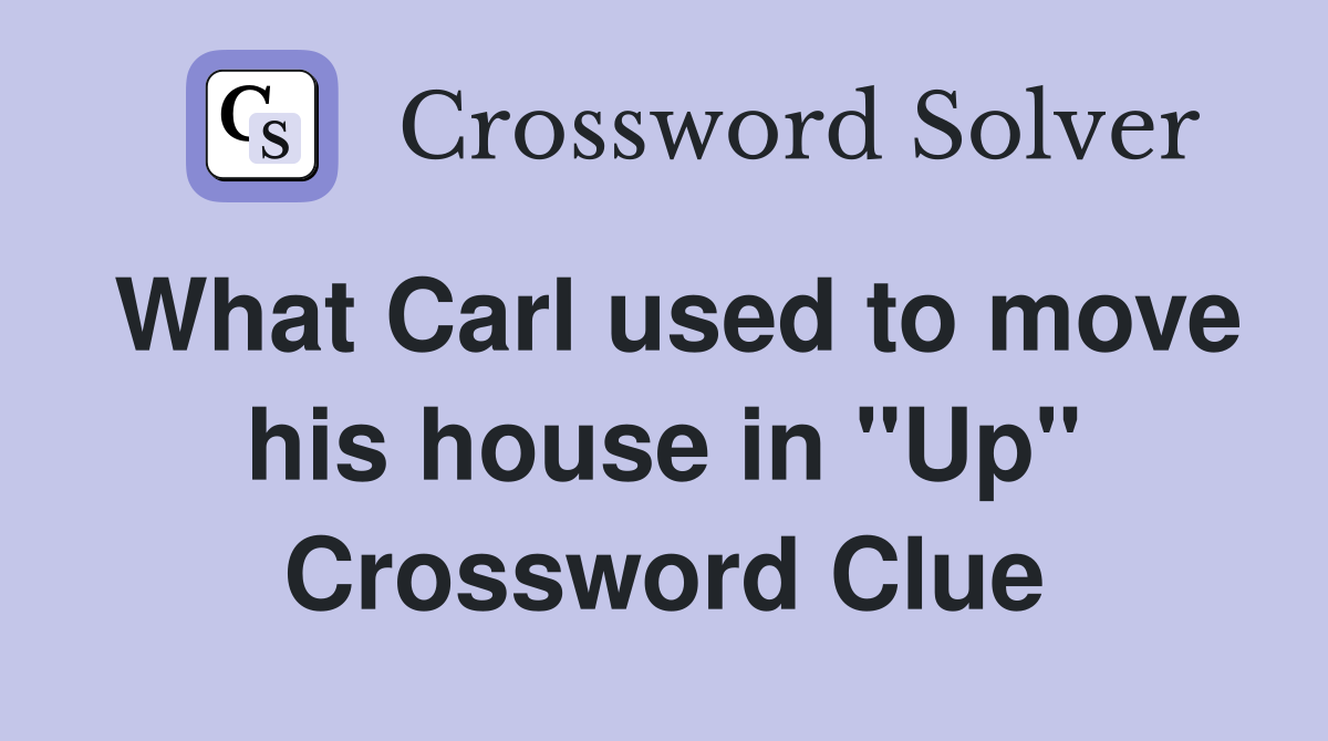 What Carl used to move his house in "Up" Crossword Clue