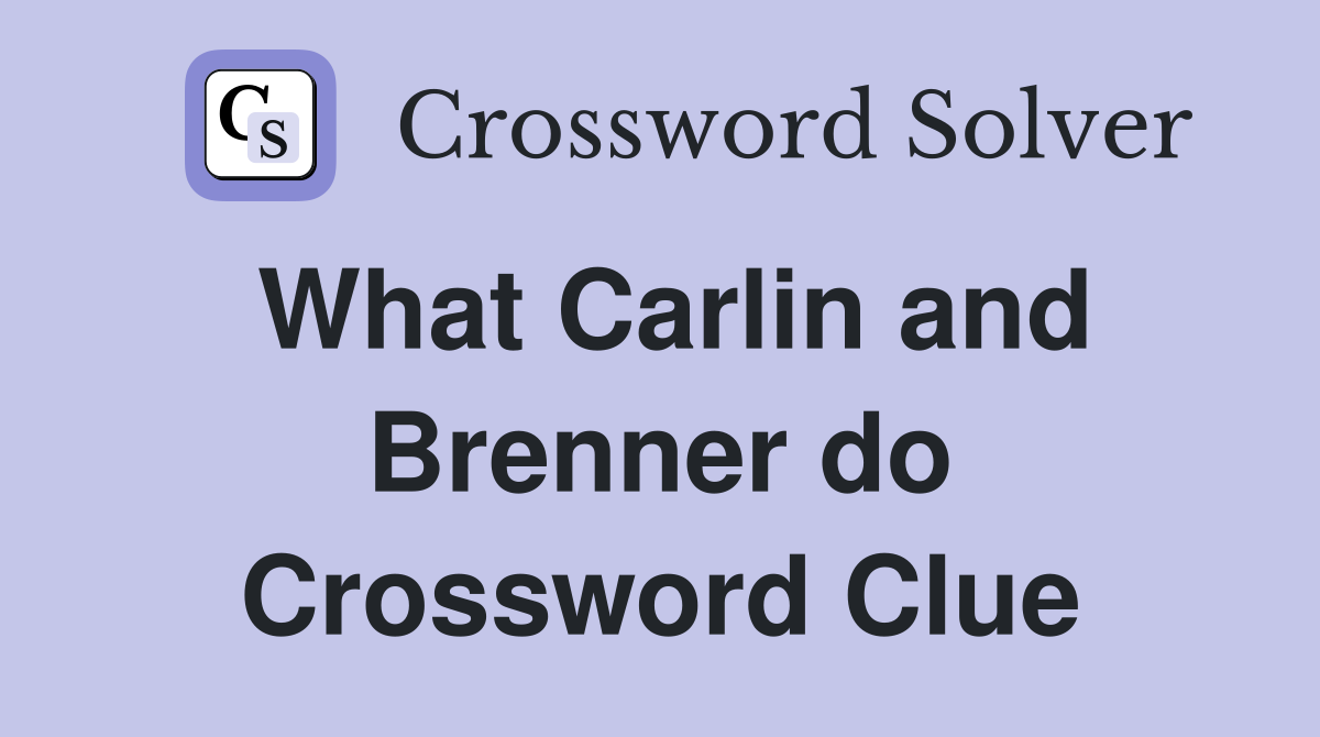 What Carlin and Brenner do Crossword Clue