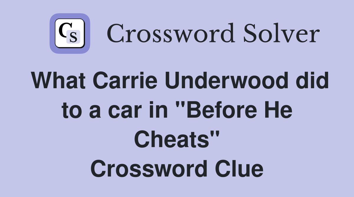 What Carrie Underwood did to a car in "Before He Cheats" Crossword Clue