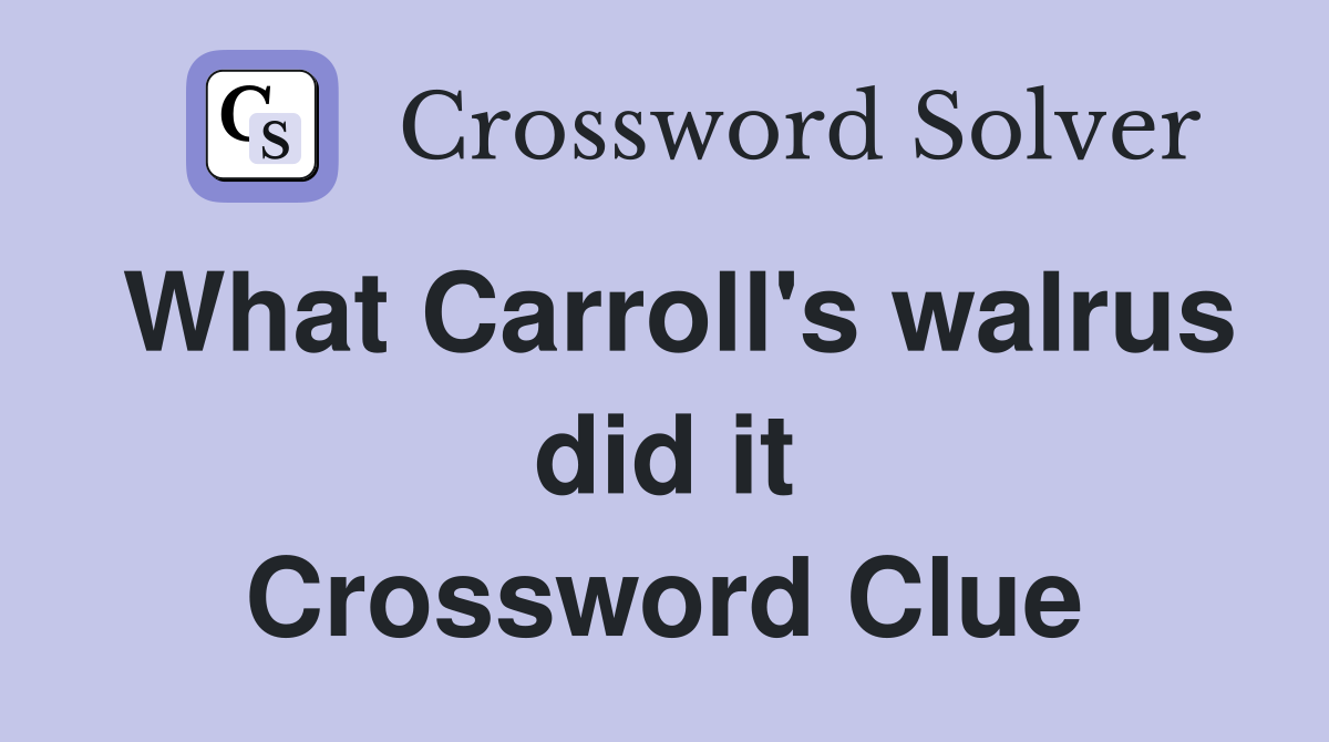 What Carroll's walrus did it Crossword Clue