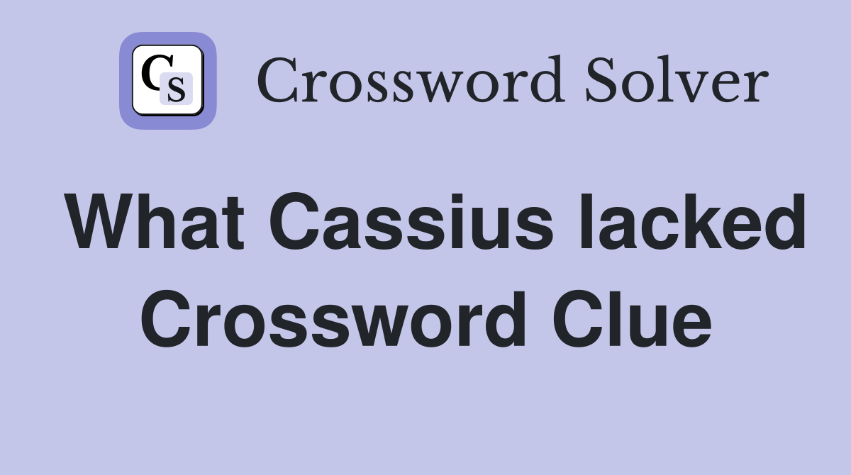 What Cassius lacked Crossword Clue