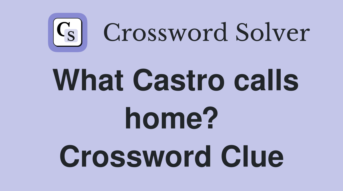 What Castro calls home? Crossword Clue