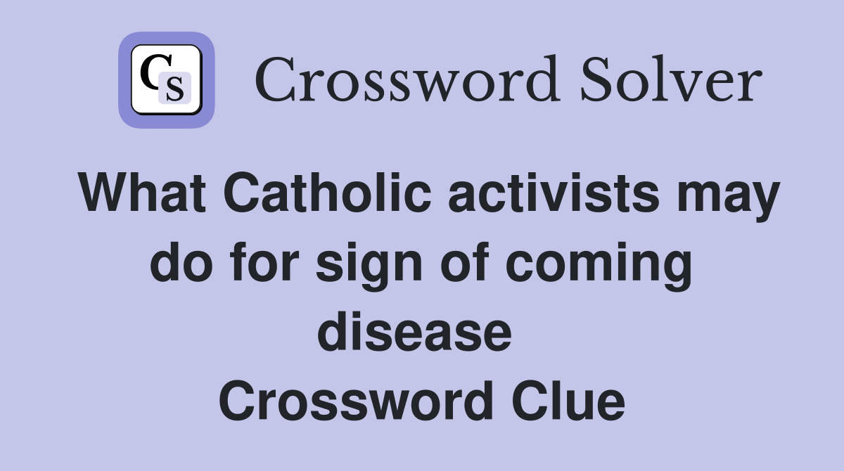 What Catholic activists may do for sign of coming disease  Crossword Clue