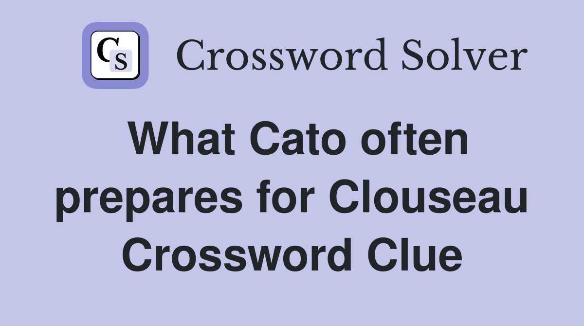 What Cato often prepares for Clouseau Crossword Clue