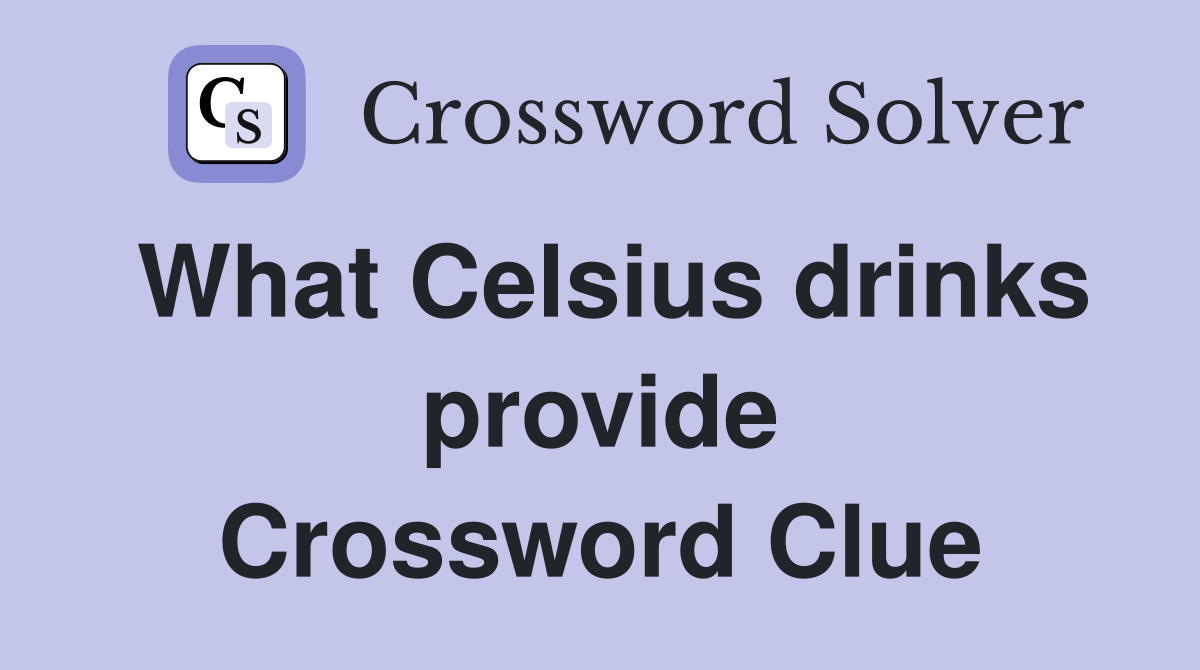 What Celsius drinks provide Crossword Clue