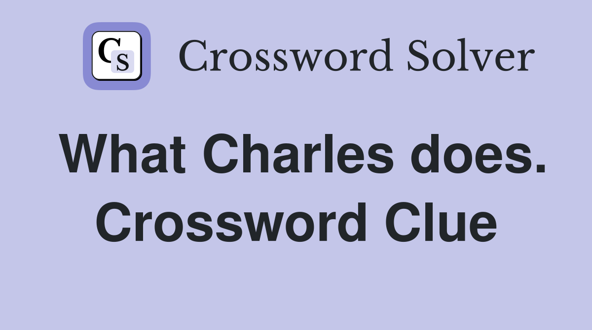 What Charles does. Crossword Clue