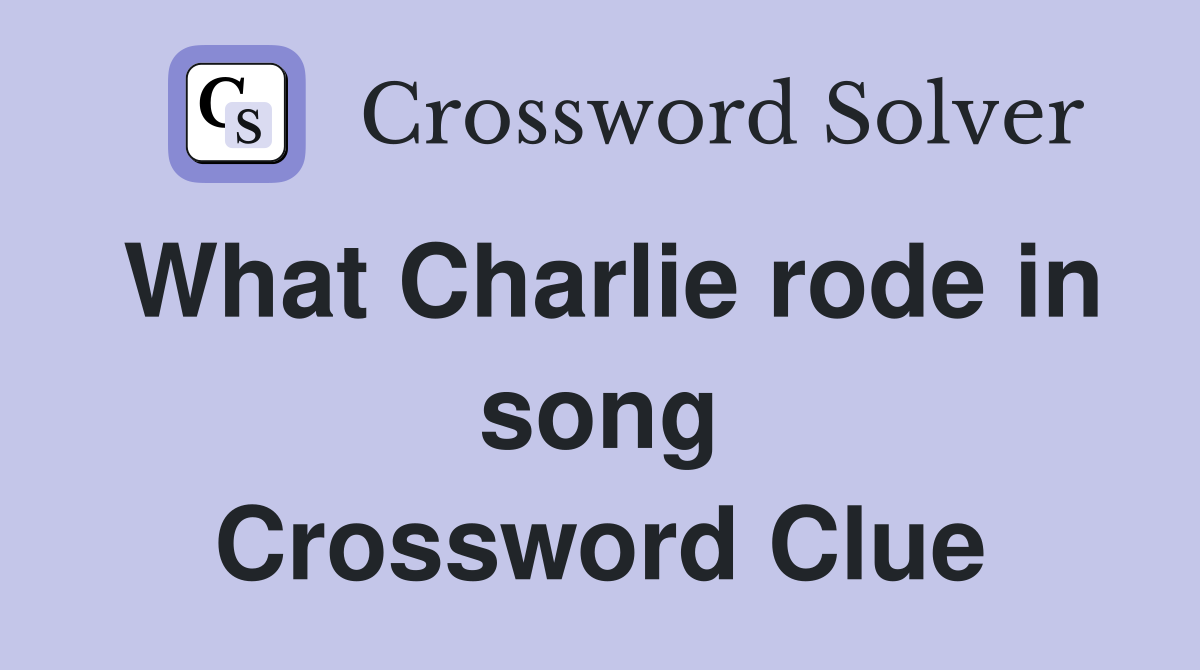 What Charlie rode in song Crossword Clue