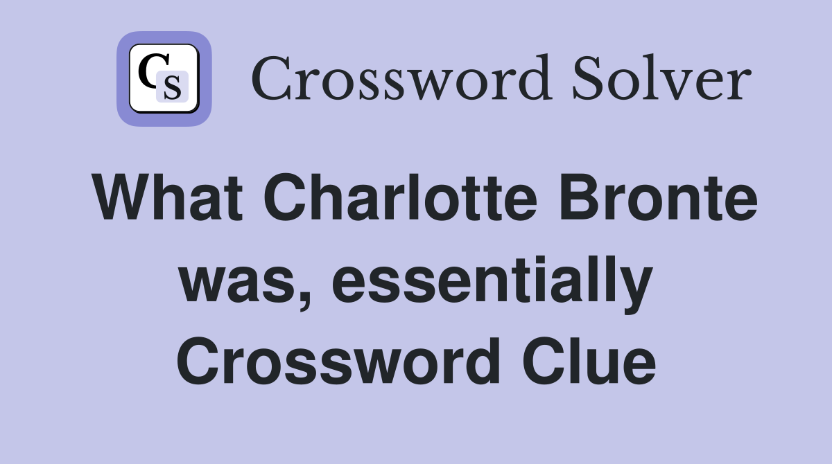 What Charlotte Bronte was, essentially Crossword Clue
