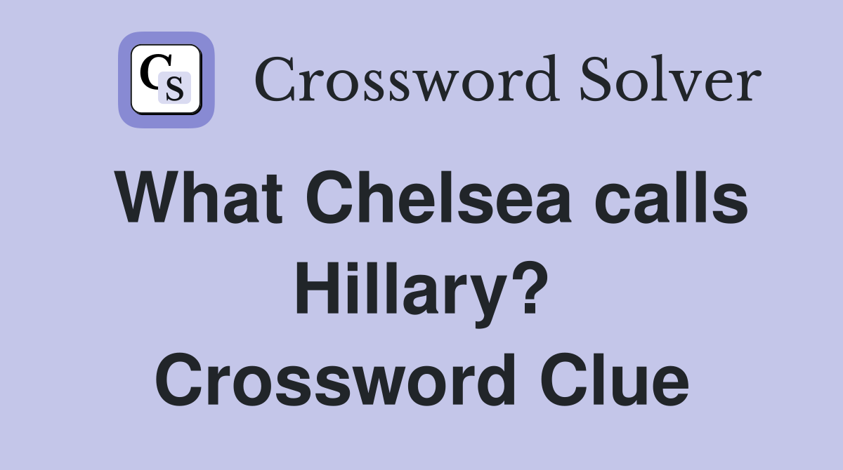What Chelsea calls Hillary? Crossword Clue