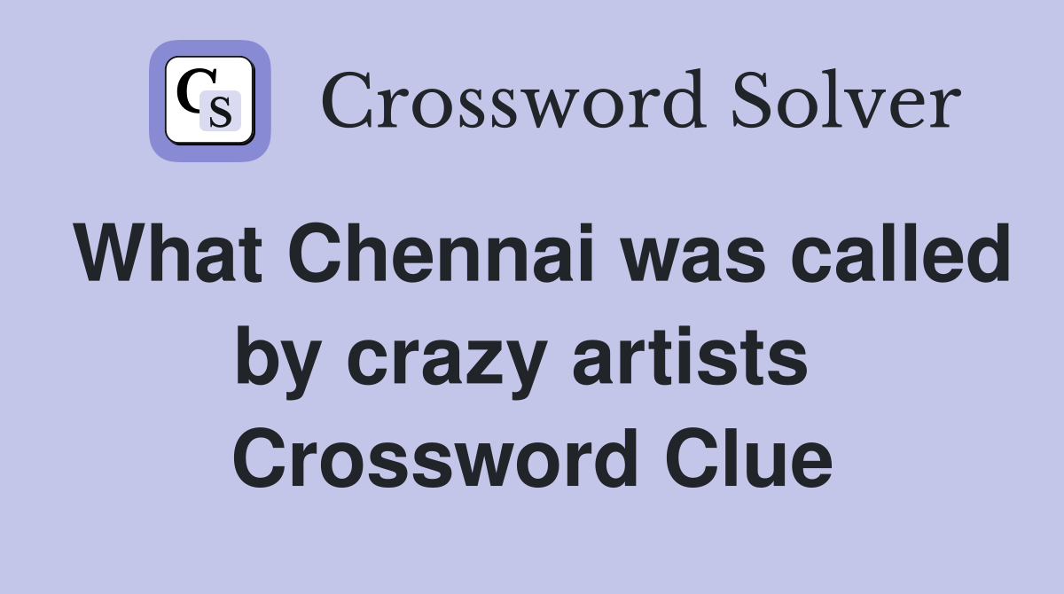 What Chennai was called by crazy artists  Crossword Clue