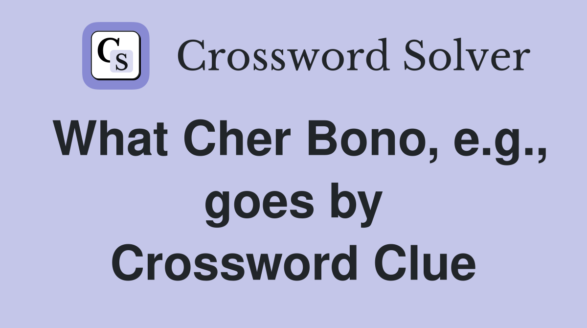What Cher Bono, e.g., goes by Crossword Clue
