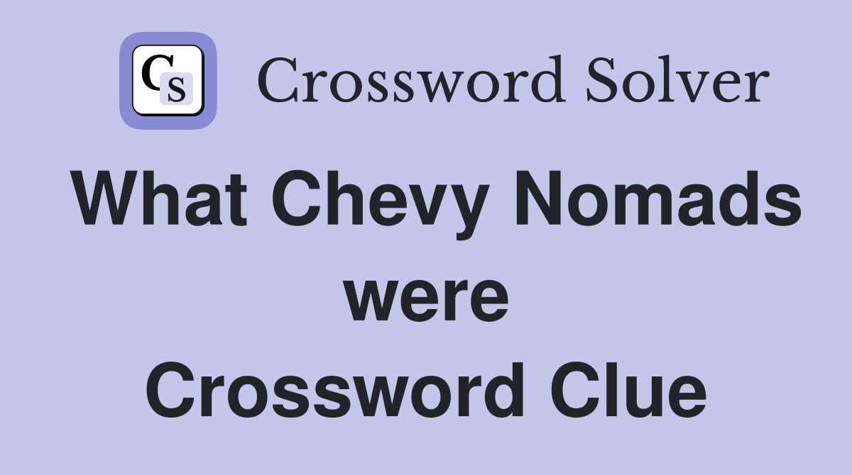 What Chevy Nomads were Crossword Clue