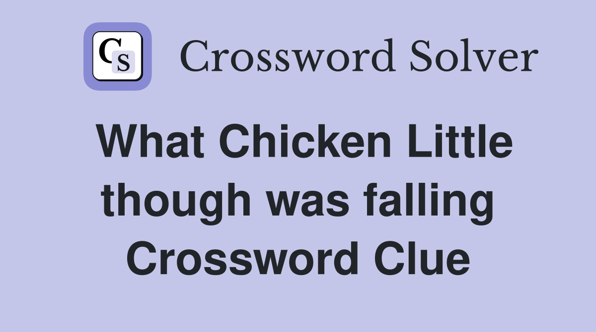 What Chicken Little though was falling Crossword Clue