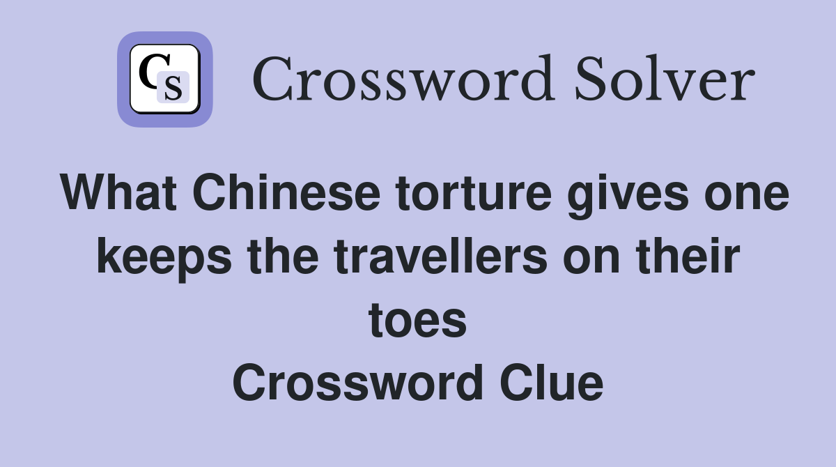 What Chinese torture gives one keeps the travellers on their toes Crossword Clue