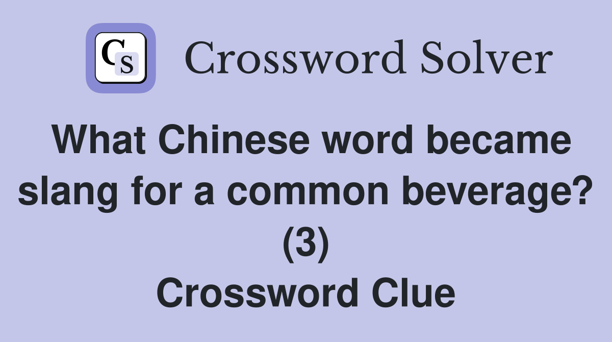 What Chinese word became slang for a common beverage? (3) Crossword Clue