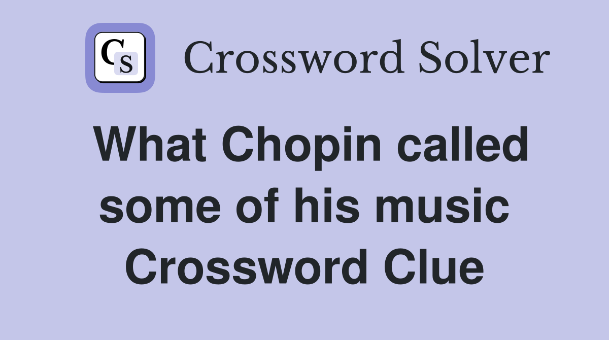 What Chopin called some of his music Crossword Clue