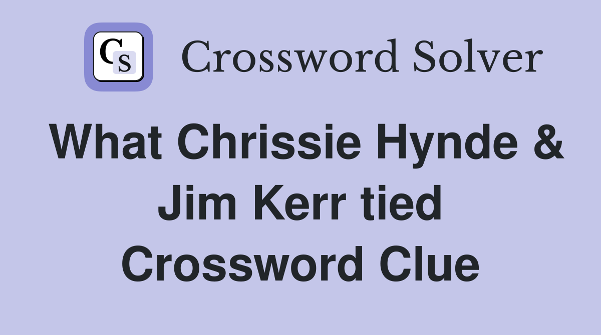 What Chrissie Hynde & Jim Kerr tied Crossword Clue