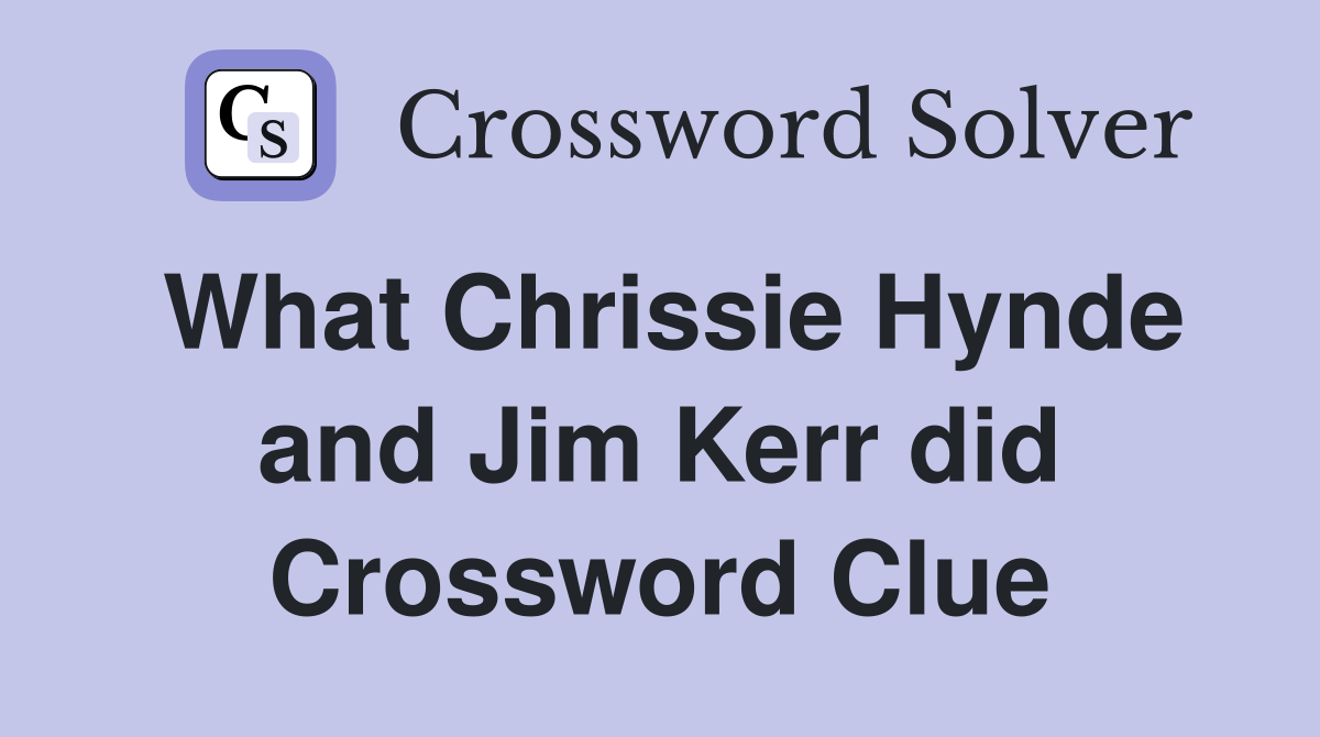 What Chrissie Hynde and Jim Kerr did Crossword Clue