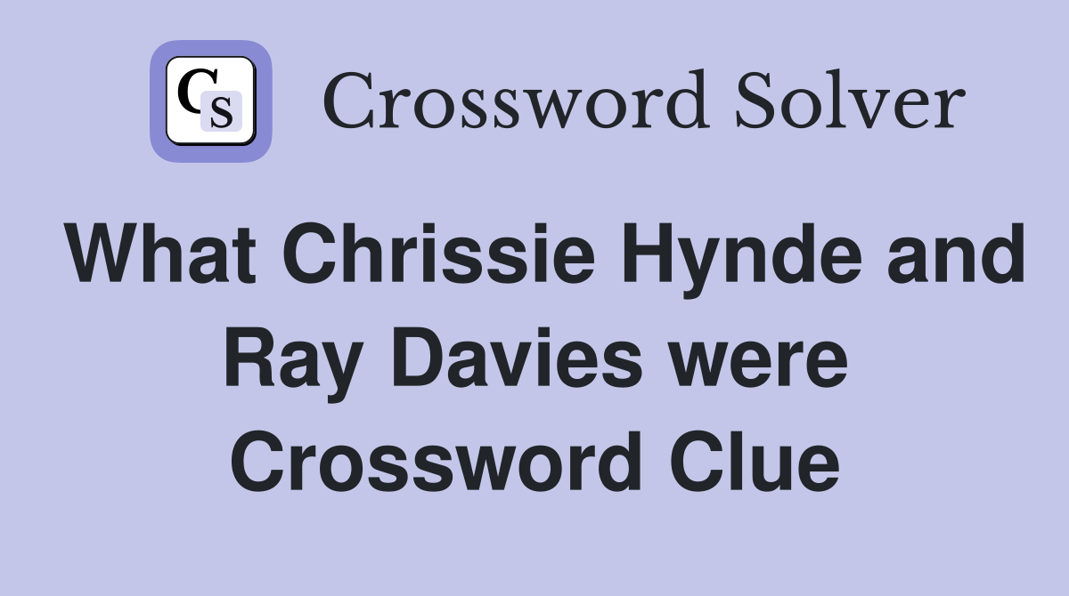 What Chrissie Hynde and Ray Davies were Crossword Clue