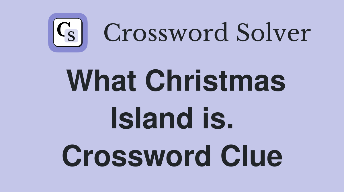 What Christmas Island is. Crossword Clue