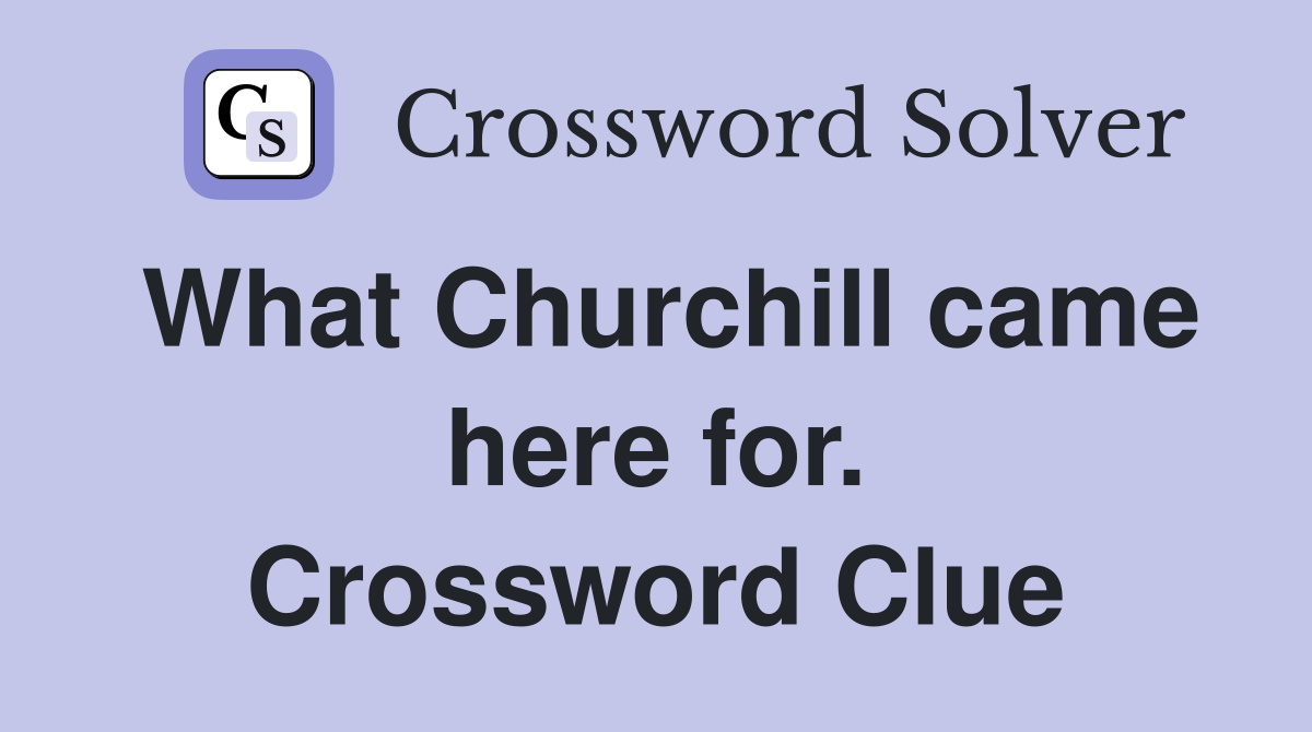What Churchill came here for. Crossword Clue
